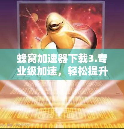 蜂窝加速器下载3.专业级加速，轻松提升性能