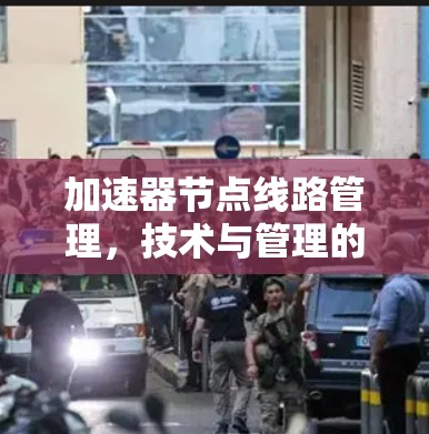 加速器节点线路管理，技术与管理的融合