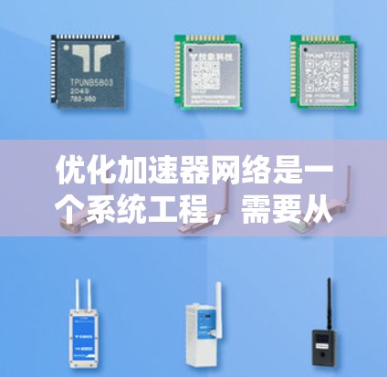 优化加速器网络是一个系统工程，需要从多个方面进行优化。以下是分步指南，帮助您系统地优化加速器网络