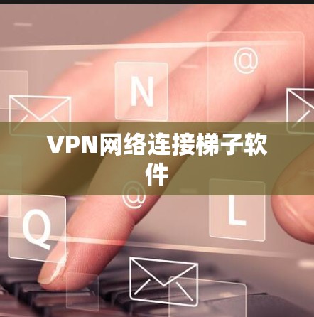 VPN网络连接梯子软件