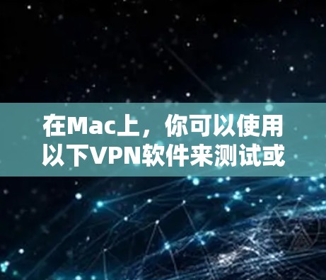 在Mac上，你可以使用以下VPN软件来测试或部署VPN服务