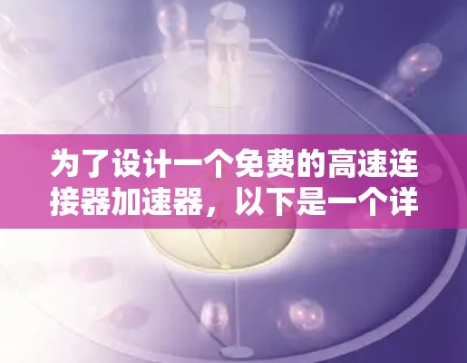 为了设计一个免费的高速连接器加速器，以下是一个详细的解决方案