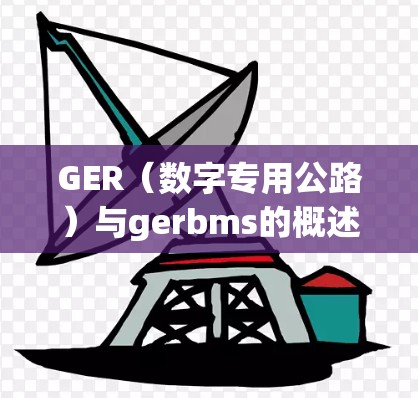 GER（数字专用公路）与gerbms的概述