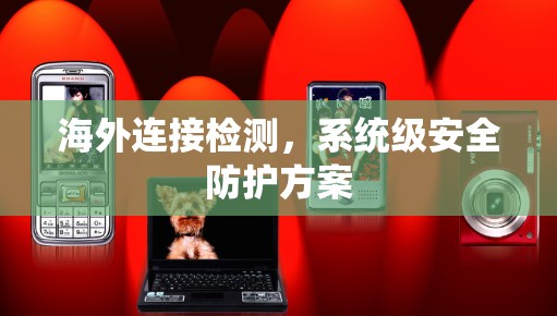 海外连接检测，系统级安全防护方案
