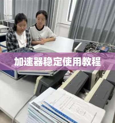 加速器稳定使用教程