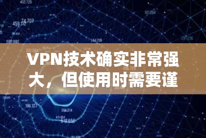 VPN技术确实非常强大，但使用时需要谨慎。以下是对VPN技术的详细分析