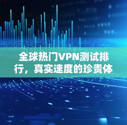 全球热门VPN测试排行，真实速度的珍贵体验