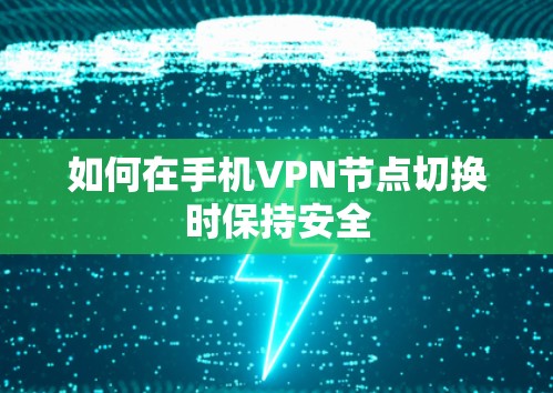 如何在手机VPN节点切换时保持安全