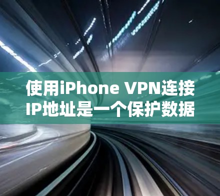 使用iPhone VPN连接IP地址是一个保护数据安全的工具。以下是详细的步骤指南