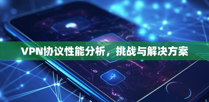 VPN协议性能分析，挑战与解决方案