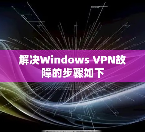 解决Windows VPN故障的步骤如下