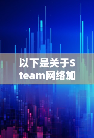 以下是关于Steam网络加速工具的详细介绍