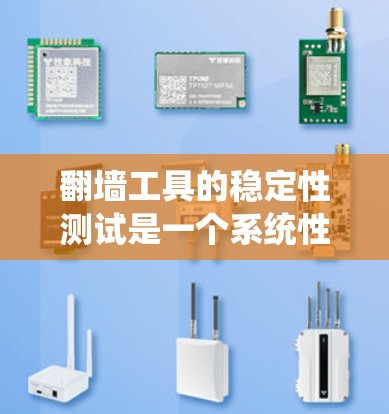 翻墙工具的稳定性测试是一个系统性的工作，确保这些工具在各种条件下都能稳定运行。以下是一个系统化的步骤指南，帮助您完成翻墙工具的稳定测试