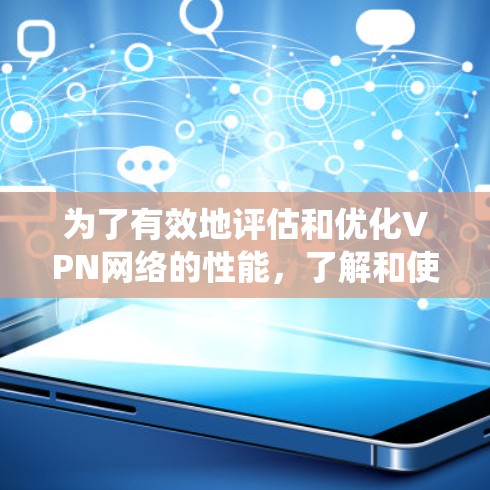 为了有效地评估和优化VPN网络的性能，了解和使用实时测速工具是一个关键的步骤。以下是对如何系统地查找和使用这些工具的详细指南