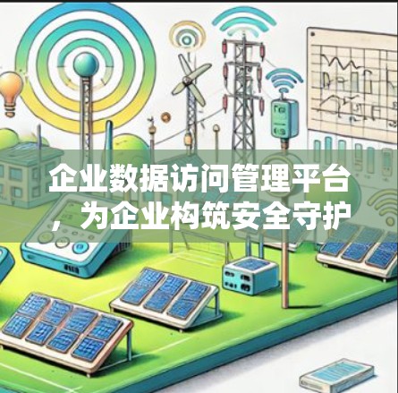 企业数据访问管理平台，为企业构筑安全守护神