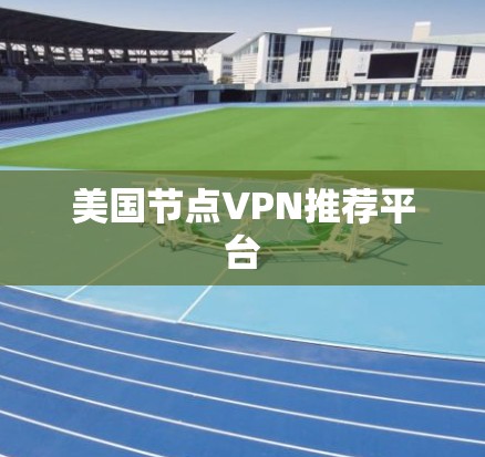 美国节点VPN推荐平台