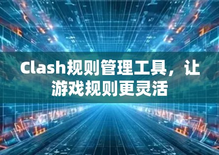 Clash规则管理工具，让游戏规则更灵活