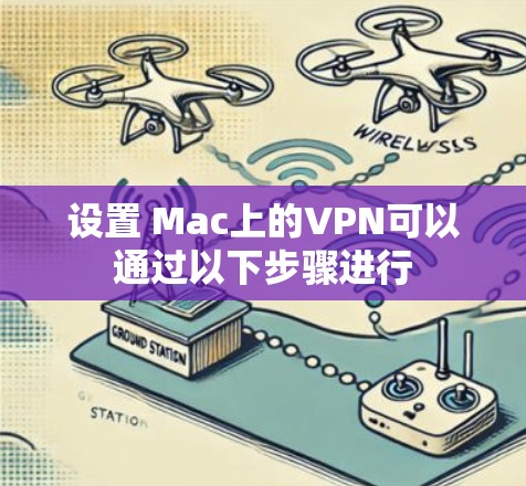 设置 Mac上的VPN可以通过以下步骤进行
