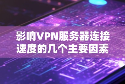 影响VPN服务器连接速度的几个主要因素包括硬件配置、软件配置、网络协议和防火墙设置。以下是对这些因素的详细分析和建议