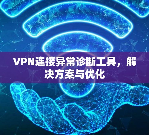 VPN连接异常诊断工具，解决方案与优化