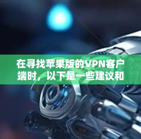 在寻找苹果版的VPN客户端时，以下是一些建议和步骤