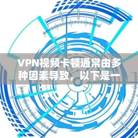 VPN视频卡顿通常由多种因素导致,以下是一些常见的解决方法 VPN视频卡顿通常由多种因素导致,以下是一些常见的解决方法