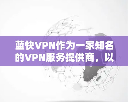 蓝快VPN作为一家知名的VPN服务提供商,以其可靠的速度和多样化的功能吸引了大量用户。以下是对蓝快VPN速度体验的详细分析 蓝快VPN作为一家知名的VPN服务提供商,以其可靠的速度和多样化的功能吸引了大量用户。以下是对蓝快VPN速度体验的详细分析