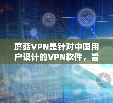 蘑菇VPN是针对中国用户设计的VPN软件,旨在提供安全、便捷的网络连接。以下是关于蘑菇VPN的常见问题及其解决方案 蘑菇VPN是针对中国用户设计的VPN软件,旨在提供安全、便捷的网络连接。以下是关于蘑菇VPN的常见问题及其解决方案