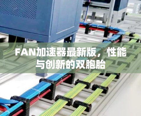 FAN加速器最新版,性能与创新的双胞胎 FAN加速器最新版,性能与创新的双胞胎