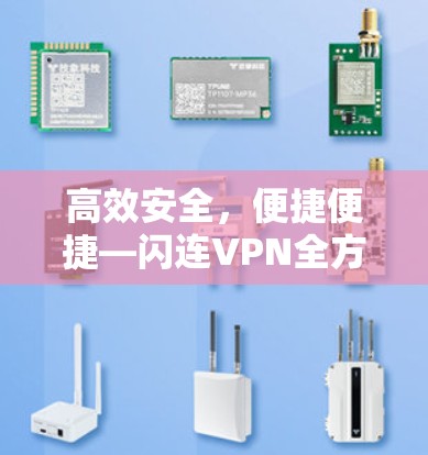 高效安全,便捷便捷—闪连VPN全方位解析 高效安全,便捷便捷—闪连VPN全方位解析