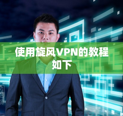 使用旋风VPN的教程如下 使用旋风VPN的教程如下