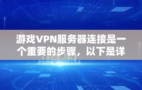 游戏VPN服务器连接是一个重要的步骤,以下是详细的步骤指南 游戏VPN服务器连接是一个重要的步骤,以下是详细的步骤指南