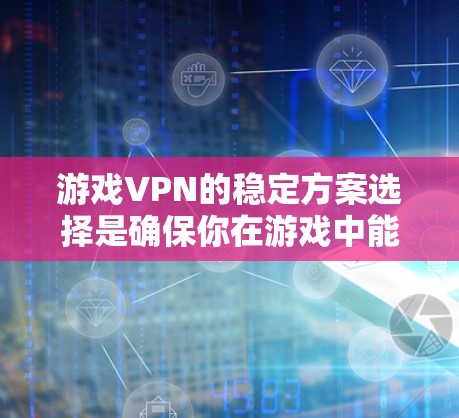 游戏VPN的稳定方案选择是确保你在游戏中能够保持流畅的网络连接的关键。以下是一个综合考虑的因素和推荐方案 游戏VPN的稳定方案选择是确保你在游戏中能够保持流畅的网络连接的关键。以下是一个综合考虑的因素和推荐方案