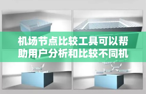 机场节点比较工具可以帮助用户分析和比较不同机场的设施和节点,从而做出更明智的决策。以下是一些可能的功能和使用场景 机场节点比较工具可以帮助用户分析和比较不同机场的设施和节点,从而做出更明智的决策。以下是一些可能的功能和使用场景