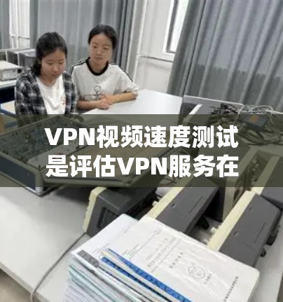 VPN视频速度测试是评估VPN服务在视频传输中的性能和稳定性的重要方法,对于用户在线观看视频、分享视频和实时网络连接都有重要意义。以下是对VPN视频速度测试的详细分析和总结 VPN视频速度测试是评估VPN服务在视频传输中的性能和稳定性的重要方法,对于用户在线观看视频、分享视频和实时网络连接都有重要意义。以下是对VPN视频速度测试的详细分析和总结