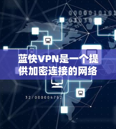 蓝快VPN是一个提供加密连接的网络服务,旨在保护用户免受网络诈骗和安全威胁。以下是对蓝快VPN的详细分析 蓝快VPN是一个提供加密连接的网络服务,旨在保护用户免受网络诈骗和安全威胁。以下是对蓝快VPN的详细分析
