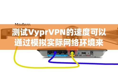 测试VyprVPN的速度可以通过模拟实际网络环境来获取数据。以下是一些步骤和建议,帮助你测试VyprVPN的性能 测试VyprVPN的速度可以通过模拟实际网络环境来获取数据。以下是一些步骤和建议,帮助你测试VyprVPN的性能