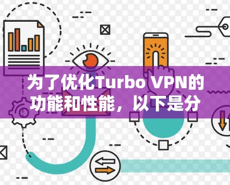 为了优化Turbo VPN的功能和性能,以下是分步优化建议 为了优化Turbo VPN的功能和性能,以下是分步优化建议