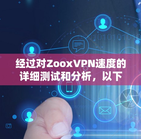 经过对ZooxVPN速度的详细测试和分析,以下是总结 经过对ZooxVPN速度的详细测试和分析,以下是总结