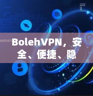BolehVPN,安全、便捷、隐私的三大优势 BolehVPN,安全、便捷、隐私的三大优势
