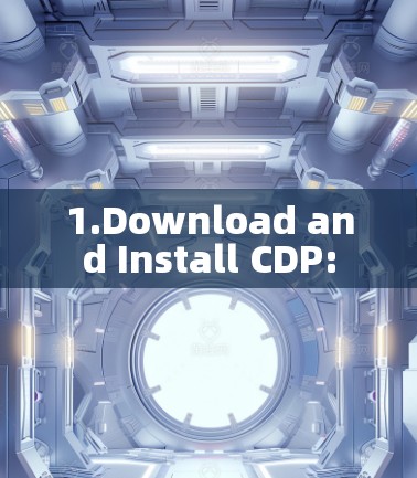 1.Download and Install CDP: 1.Download and Install CDP:
