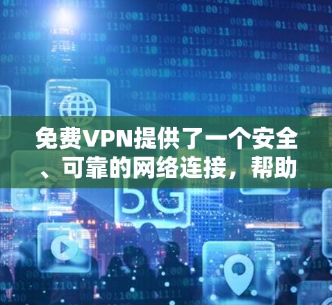 免费VPN提供了一个安全、可靠的网络连接,帮助用户访问大量内容。以下是关于使用免费VPN稳定线路的详细信息 免费VPN提供了一个安全、可靠的网络连接,帮助用户访问大量内容。以下是关于使用免费VPN稳定线路的详细信息