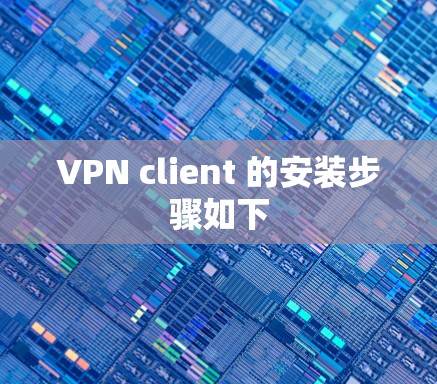 VPN client 的安装步骤如下 VPN client 的安装步骤如下