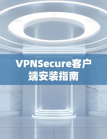 VPNSecure客户端安装指南 VPNSecure客户端安装指南
