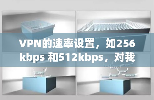 VPN的速率设置,如256kbps 和512kbps,对我的使用体验、服务器性能和数据安全都有重要影响。以下是对这些速率设置的详细分析 VPN的速率设置,如256kbps 和512kbps,对我的使用体验、服务器性能和数据安全都有重要影响。以下是对这些速率设置的详细分析