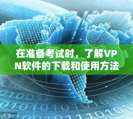 在准备考试时,了解VPN软件的下载和使用方法至关重要,尤其是保护个人隐私和安全。以下是一个系统化的复习计划,帮助你更好地掌握这些软件 在准备考试时,了解VPN软件的下载和使用方法至关重要,尤其是保护个人隐私和安全。以下是一个系统化的复习计划,帮助你更好地掌握这些软件