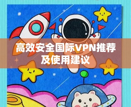 高效安全国际VPN推荐及使用建议 高效安全国际VPN推荐及使用建议
