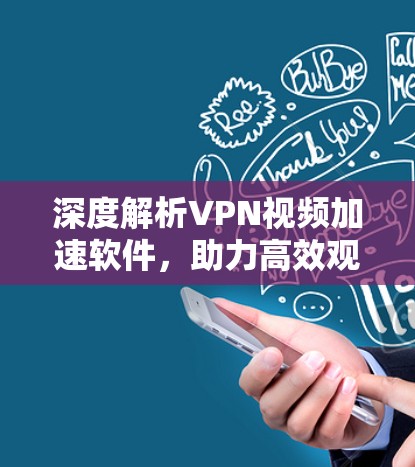 深度解析VPN视频加速软件,助力高效观看 深度解析VPN视频加速软件,助力高效观看