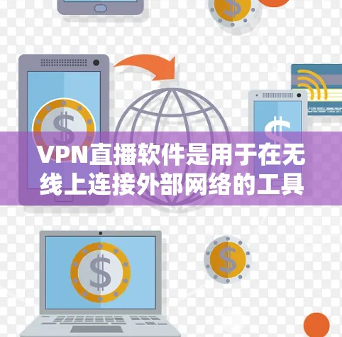 VPN直播软件是用于在无线上连接外部网络的工具,它们通过加密协议实现数据传输。以下是关于VPN直播软件的详细指南 VPN直播软件是用于在无线上连接外部网络的工具,它们通过加密协议实现数据传输。以下是关于VPN直播软件的详细指南