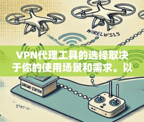 VPN代理工具的选择取决于你的使用场景和需求。以下是对综合考虑后的推荐 VPN代理工具的选择取决于你的使用场景和需求。以下是对综合考虑后的推荐